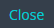 3. Click Button "Close"