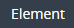 2. Display Sub TAB "Element"