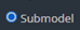 1. Select "Submodel"