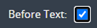 1. Check "Before Text"
