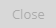 2. Close